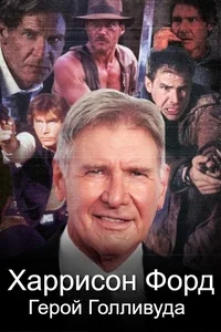 Харрисон Форд: Герой Голливуда